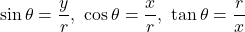 \sin\theta=\dfrac{y}{r},\ \cos\theta=\dfrac{x}{r},\ \tan\theta=\dfrac{r}{x}