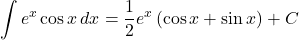 \displaystyle\int e^x\cos x\,dx=\dfrac12e^x\left(\cos x+\sin x\right)+C
