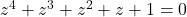 z^4+z^3+z^2+z+1=0