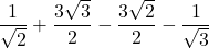 \dfrac{1}{\sqrt2}+\dfrac{3\sqrt3}{2}-\dfrac{3\sqrt2}{2}-\dfrac{1}{\sqrt3}