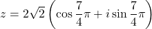 z=2\sqrt2\left(\cos\dfrac{7}{4}\pi+i\sin\dfrac{7}{4}\pi\right)