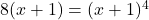 8(x+1)=(x+1)^4