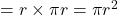 =r\times \pi r=\pi r^2