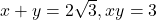 x+y=2\sqrt{3},xy=3