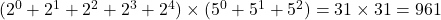 (2^0+2^1+2^2+2^3+2^4)\times(5^0+5^1+5^2)=31\times31=961