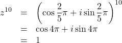 Rendered by QuickLaTeX.com \begin{array}{lll}z^{10}&=&\left(\cos\dfrac25\pi+i\sin\dfrac25\pi\right)^{10}\\&=&\cos4\pi+i\sin4\pi\\&=&1\end{array}