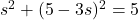 s^2+(5-3s)^2=5