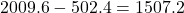 2009.6-502.4=1507.2