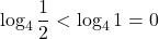 \log_4{\dfrac12}<\log_4{1}=0