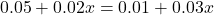 0.05+0.02x=0.01+0.03x