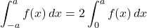 \displaystyle\int_{-a}^a f(x)\, dx=2\displaystyle\int_{0}^a f(x)\, dx