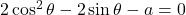 2\cos^2\theta-2\sin\theta-a=0