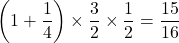 \left(1+\dfrac14\right)\times\dfrac32\times\dfrac12=\dfrac{15}{16}