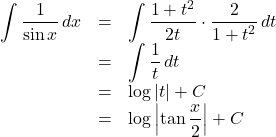 Rendered by QuickLaTeX.com \begin{array}{lll}\displaystyle\int\dfrac{1}{\sin x}\,dx&=&\displaystyle\int\dfrac{1+t^2}{2t}\cdot\dfrac{2}{1+t^2}\,dt\\&=&\displaystyle\int\dfrac{1}{t}\,dt\\&=&\log|t|+C\\&=&\log\left|\tan\dfrac{x}{2}\right|+C\end{array}