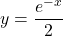 y=\dfrac{e^{-x}}{2}