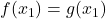 f(x_1)=g(x_1)