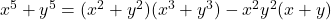 x^5+y^5=(x^2+y^2)(x^3+y^3)-x^2y^2(x+y)