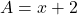 A=x+2