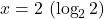 x=2\ (\log_2{2})