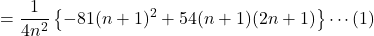 =\displaystyle \frac{1}{4n^2}\left\{-81(n+1)^2+54(n+1)(2n+1)\right\}\cdots(1)