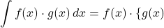 \displaystyle \int f(x)\cdot g(x) \,dx=f(x)\cdot\{g(x)