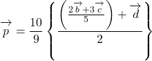 \bekutorui{p}=\dfrac{10}{9}\left\{\dfrac{\left(\frac{2\overrightarrow{\mathstrut b}+3\overrightarrow{\mathstrut c}}{5}\right)+\overrightarrow{\mathstrut d}}{2}\right\}