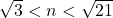 \sqrt{3}<n<\sqrt{21}