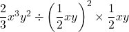 \dfrac{2}{3}x^3y^2\div\left(\dfrac{1}{2}xy\right)^2\times\dfrac{1}{2}xy