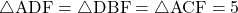 \bigtriangleup{\text{ADF}}=\bigtriangleup{\text{DBF}}=\bigtriangleup{\text{ACF}}=5