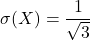 \sigma(X)=\dfrac{1}{\sqrt3}