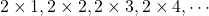 \[2\times1,  2\times 2,  2\times 3,  2\times 4,  \cdots\]