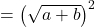 =\left(\sqrt{a+b}\right)^2