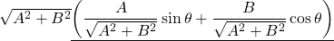 \sqrt{A^2+B^2}\underline{\left(\dfrac{A}{\sqrt{A^2+B^2}}\sin\theta+\dfrac{B}{\sqrt{A^2+B^2}}\cos\theta\right)}