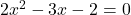 2x^2-3x-2=0