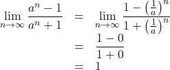 \begin{array}{lll}\displaystyle\lim_{n\to\infty}\dfrac{a^n-1}{a^n+1}&=&\displaystyle\lim_{n\to\infty}\dfrac{1-\left(\frac{1}{a}\right)^n}{1+\left(\frac{1}{a}\right)^n}\\&=&\dfrac{1-0}{1+0}\\&=&1\end{array}