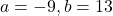 a=-9, b=13