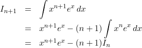 Rendered by QuickLaTeX.com \begin{array}{lll}I_{n+1}&=&\displaystyle\int x^{n+1} e^x\, dx\\&=&x^{n+1}e^x-(n+1)\displaystyle\int x^ne^x\, dx\\&=&x^{n+1}e^x-(n+1)I_n\end{array}