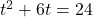 t^2+6t=24