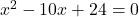 x^2-10x+24=0