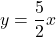 y=\dfrac{5}{2}x