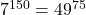 7^{150}=49^{75}