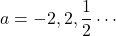 a=-2, 2, \dfrac12\cdots