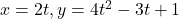 x=2t, y=4t^2-3t+1