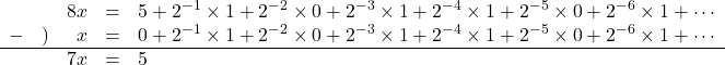 \begin{array}{ccrll}&&8x&=&5+2^{-1}\times1+2^{-2}\times0+2^{-3}\times1+2^{-4}\times1+2^{-5}\times0+2^{-6}\times1+\cdots\\-&)&x&=&0+2^{-1}\times1+2^{-2}\times0+2^{-3}\times1+2^{-4}\times1+2^{-5}\times0+2^{-6}\times1+\cdots\\ \hline&&7x&=&5\end{arrary}