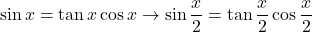 \sin x=\tan x\cos x\to\sin\dfrac{x}{2}=\tan\dfrac{x}{2}\cos\dfrac{x}{2}