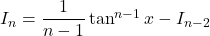 I_n=\dfrac{1}{n-1}\tan^{n-1}x-I_{n-2}