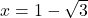 x=1-\sqrt3