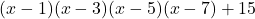 (x-1)(x-3)(x-5)(x-7)+15