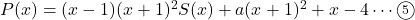 P(x)=(x-1)(x+1)^2S(x)+a(x+1)^2+x-4\cdots\maru5