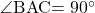 \kaku{BAC}=90^{\circ}